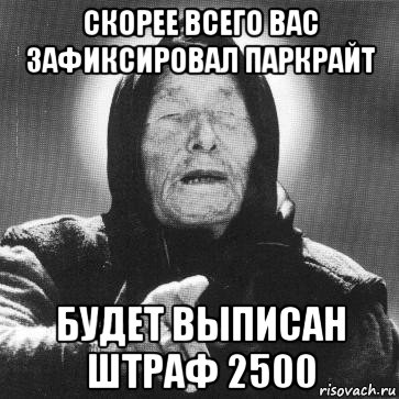 скорее всего вас зафиксировал паркрайт будет выписан штраф 2500, Мем Ванга