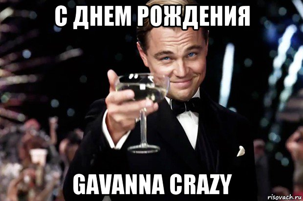 с днем рождения gavanna crazy, Мем Великий Гэтсби (бокал за тех)