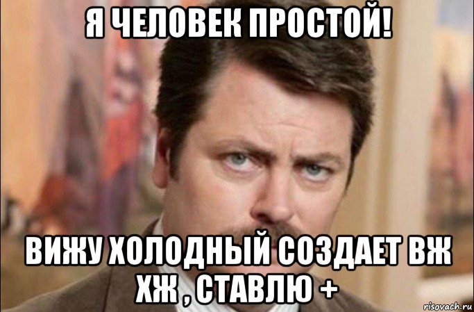 я человек простой! вижу холодный создает вж хж , ставлю +, Мем  Я человек простой