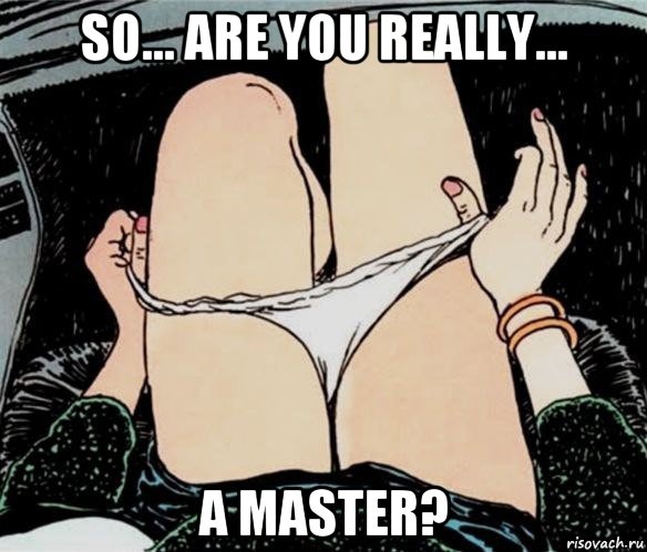 so... are you really... a master?, Мем А ты точно