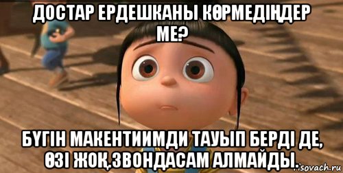 достар ердешканы кӨрмедіҢдер ме? бҮгін макентиимди тауып берді де, Өзі жоҚ.звондасам алмайды., Мем    Агнес Грю