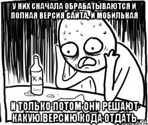 у них сначала обрабатываются и полная версия сайта, и мобильная и только потом они решают какую версию кода отдать, Мем Алкоголик-кадр