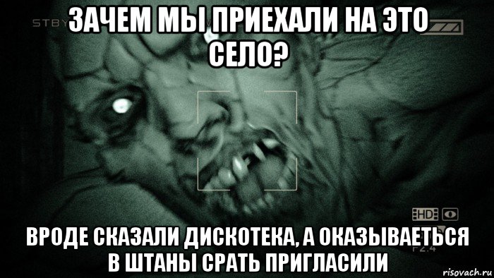 зачем мы приехали на это село? вроде сказали дискотека, а оказываеться в штаны срать пригласили, Мем Аутласт