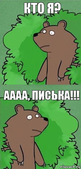 кто я? аааа, писька!!!