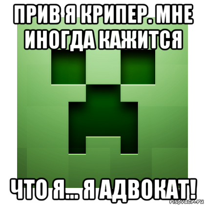 прив я крипер. мне иногда кажится что я... я адвокат!, Мем Creeper