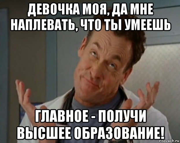 Главное получен. Образование Мем. Мне наплевать Мем. Высшее образование Мем. Да мне наплевать.