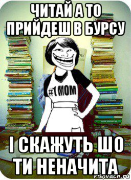 читай а то прийдеш в бурсу і скажуть шо ти неначита, Мем Мама