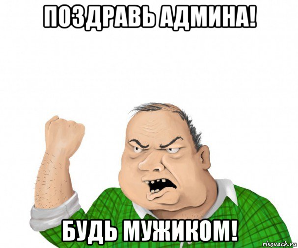 поздравь админа! будь мужиком!, Мем мужик