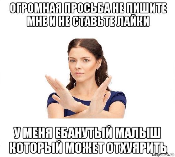 огромная просьба не пишите мне и не ставьте лайки у меня ебанутый малыш который может отхуярить, Мем Не зовите