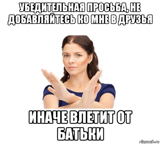 убедительная просьба, не добавляйтесь ко мне в друзья иначе влетит от батьки, Мем Не зовите