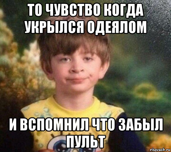 то чувство когда укрылся одеялом и вспомнил что забыл пульт, Мем Недовольный пацан