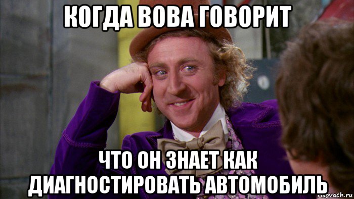 когда вова говорит что он знает как диагностировать автомобиль, Мем Ну давай расскажи (Вилли Вонка)