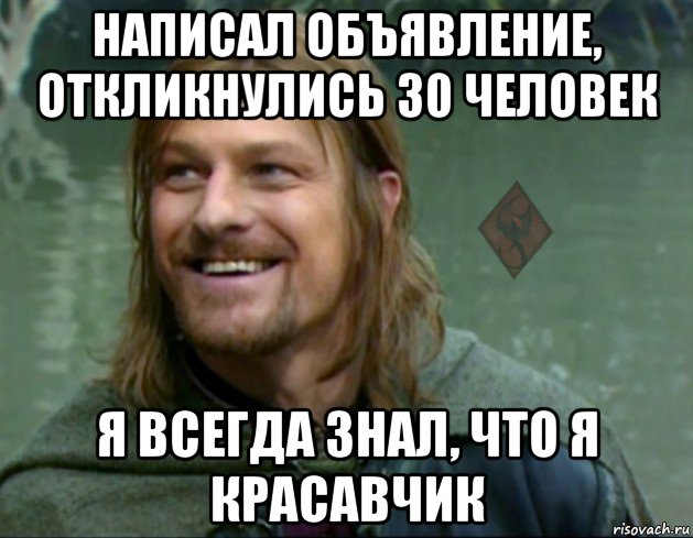 написал объявление, откликнулись 30 человек я всегда знал, что я красавчик, Мем ОР Тролль Боромир