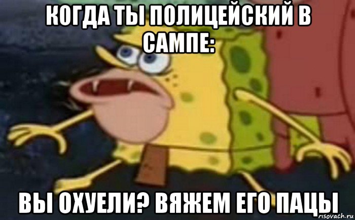 когда ты полицейский в сампе: вы охуели? вяжем его пацы, Мем Пещерный Губка Боб