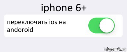 iphone 6+ переключить ios на andoroid , Комикс Переключатель