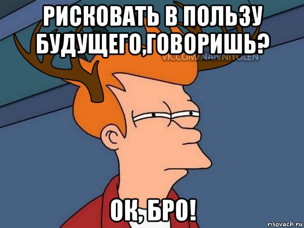 рисковать в пользу будущего,говоришь? ок, бро!, Мем  Подозрительный олень