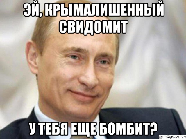 эй, крымалишенный свидомит у тебя еще бомбит?, Мем Ухмыляющийся Путин