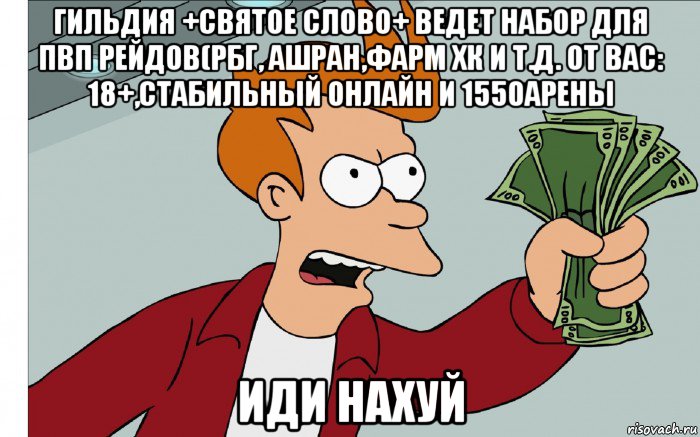 гильдия +святое слово+ ведет набор для пвп рейдов(рбг, ашран,фарм хк и т.д. от вас: 18+,стабильный онлайн и 1550арены иди нахуй, Мем shut up and take my money