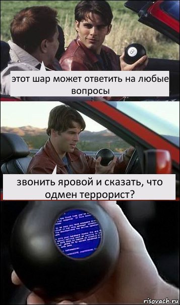 этот шар может ответить на любые вопросы звонить яровой и сказать, что одмен террорист?