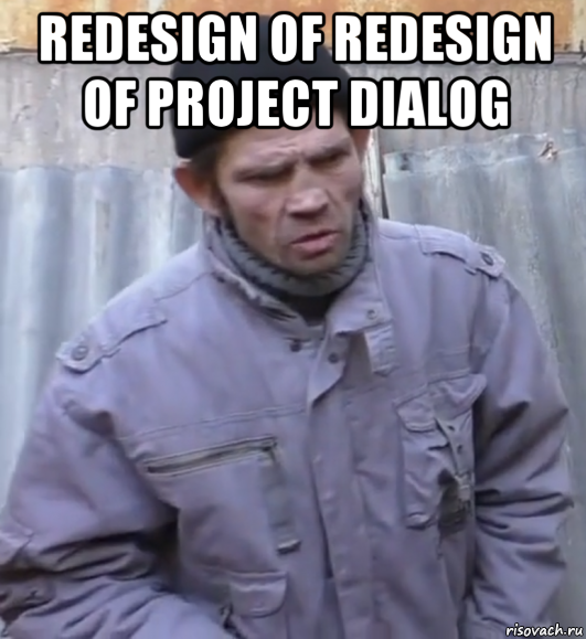 redesign of redesign of project dialog , Мем  Ты втираешь мне какую то дичь