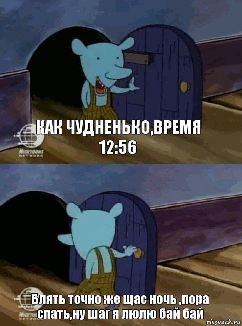 Как чудненько,время 12:56 Блять точно же щас ночь ,пора спать,ну шаг я люлю бай бай, Комикс  Уинслоу вышел-зашел