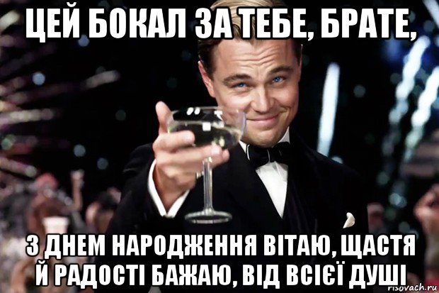 цей бокал за тебе, брате, з днем народження вітаю, щастя й радості бажаю, від всієї душі, Мем Великий Гэтсби (бокал за тех)