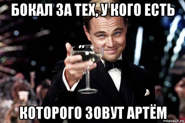 бокал за тех, у кого есть которого зовут артём, Мем Великий Гэтсби (бокал за тех)