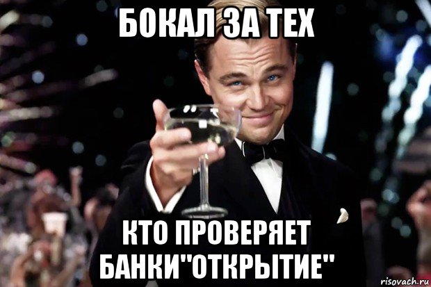 бокал за тех кто проверяет банки"открытие", Мем Великий Гэтсби (бокал за тех)