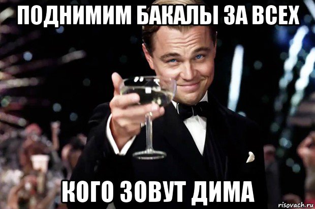 поднимим бакалы за всех кого зовут дима, Мем Великий Гэтсби (бокал за тех)