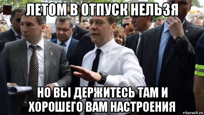 летом в отпуск нельзя но вы держитесь там и хорошего вам настроения, Мем Всего хорошего