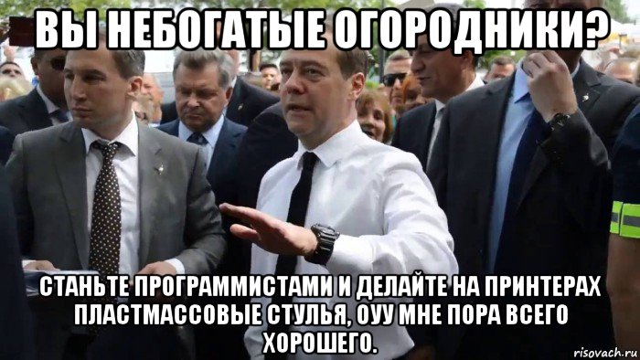 вы небогатые огородники? станьте программистами и делайте на принтерах пластмассовые стулья, оуу мне пора всего хорошего., Мем Всего хорошего