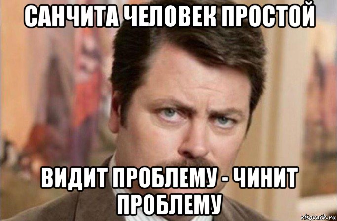 санчита человек простой видит проблему - чинит проблему, Мем  Я человек простой