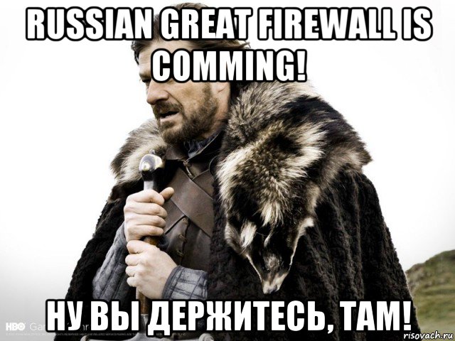 russian great firewall is comming! ну вы держитесь, там!, Мем Зима близко крепитесь (Нед Старк)