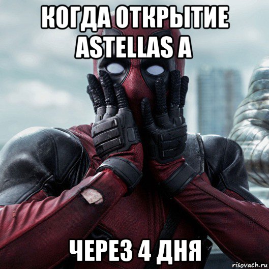 когда открытие astellas a через 4 дня, Мем     Дэдпул