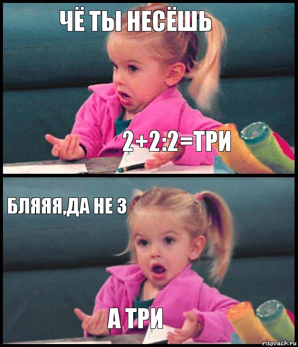 ЧЁ ТЫ НЕСЁШЬ 2+2:2=три БЛЯЯЯ,ДА НЕ 3 А три, Комикс  Возмущающаяся девочка