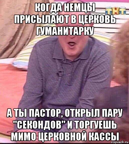 когда немцы присылают в церковь гуманитарку а ты пастор, открыл пару "секондов" и торгуешь мимо церковной кассы, Мем  Должанский