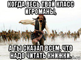 когда весь твой класс игроманы, а ты сказал всем, что надо читать книжки., Мем Джек воробей