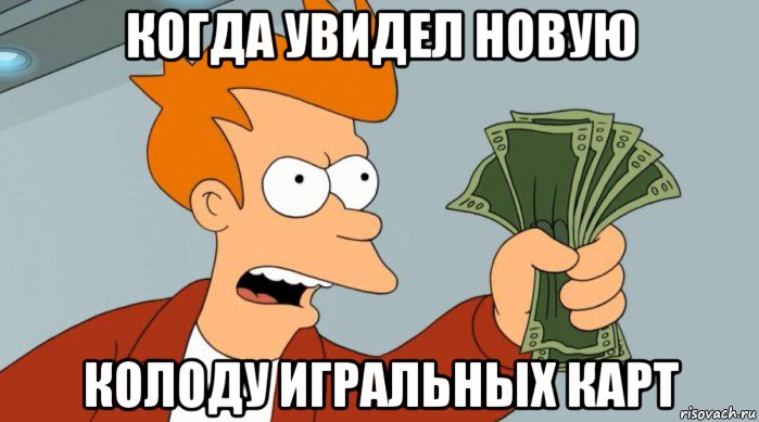 когда увидел новую колоду игральных карт, Мем Заткнись и возьми мои деньги