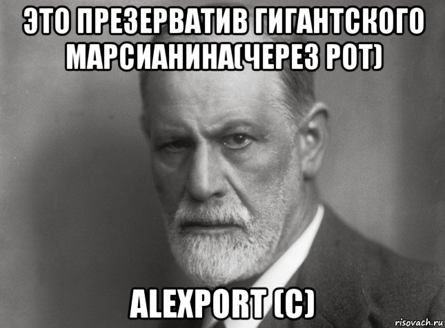 это презерватив гигантского марсианина(через рот) alexport (с), Мем  Фрейд