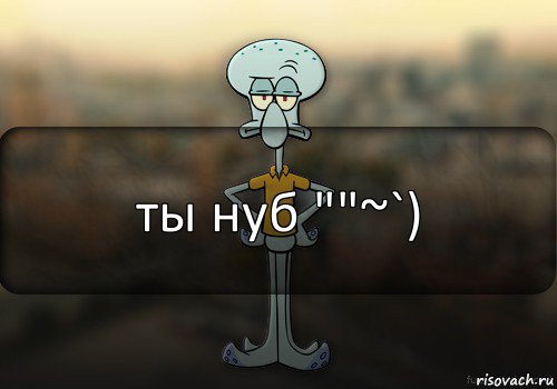 ты нуб ""~`)