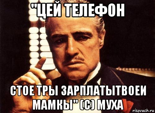 "цей телефон стое тры зарплатытвоеи мамкы" (с) муха, Мем крестный отец