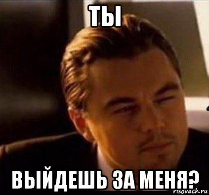 ты выйдешь за меня?