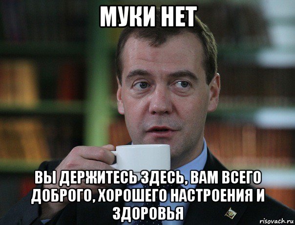 муки нет вы держитесь здесь, вам всего доброго, хорошего настроения и здоровья, Мем Медведев спок бро