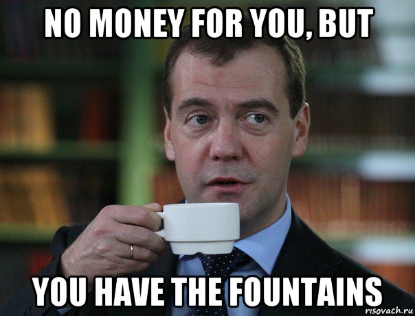 no money for you, but you have the fountains, Мем Медведев спок бро