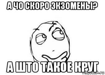 а чо скоро экзомены? а што такое круг, Мем Мне кажется или