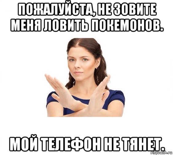 пожалуйста, не зовите меня ловить покемонов. мой телефон не тянет., Мем Не зовите