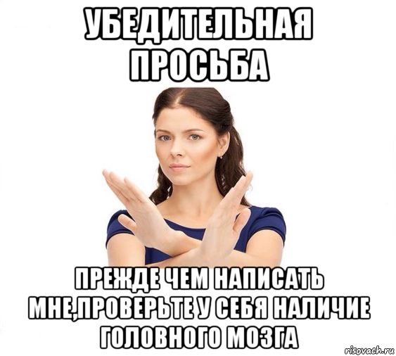 убедительная просьба прежде чем написать мне,проверьте у себя наличие головного мозга, Мем Не зовите