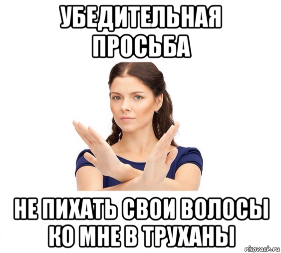 убедительная просьба не пихать свои волосы ко мне в труханы, Мем Не зовите