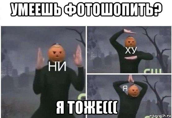 умеешь фотошопить? я тоже(((, Мем  Ни ху Я