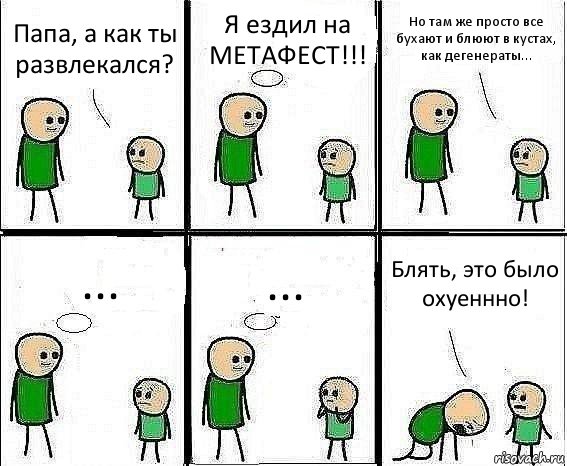 Папа, а как ты развлекался? Я ездил на МЕТАФЕСТ!!! Но там же просто все бухают и блюют в кустах, как дегенераты... ... ... Блять, это было охуеннно!, Комикс Воспоминания отца